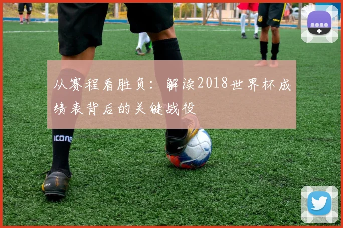 从赛程看胜负：解读2018世界杯成绩表背后的关键战役