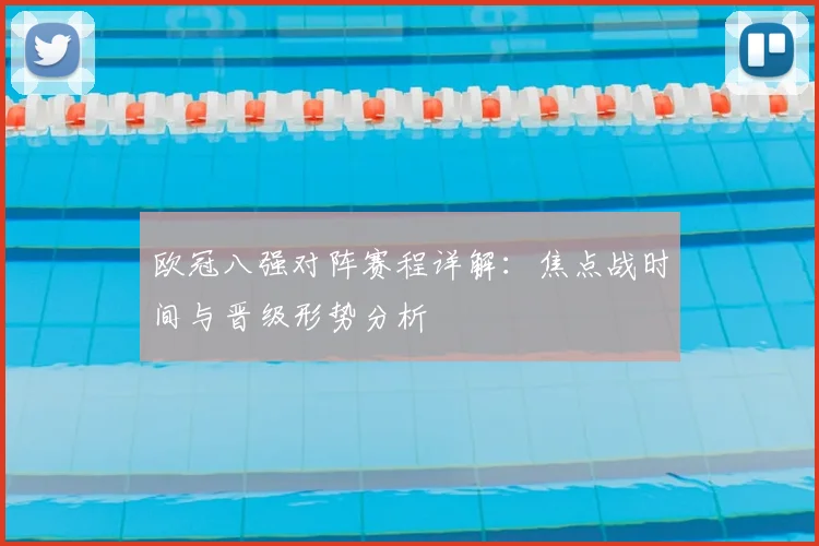 欧冠八强对阵赛程详解：焦点战时间与晋级形势分析